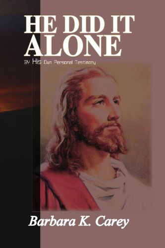 Cover for Barbara K Carey · He Did It Alone: by His Own Personal Testimony (Paperback Book) (2009)
