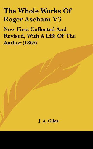 Cover for J. A. Giles · The Whole Works of Roger Ascham V3: Now First Collected and Revised, with a Life of the Author (1865) (Gebundenes Buch) (2008)