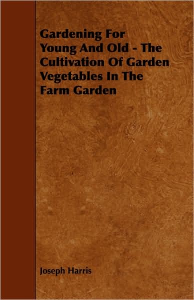 Cover for Joseph Harris · Gardening for Young and Old - the Cultivation of Garden Vegetables in the Farm Garden (Taschenbuch) (2009)