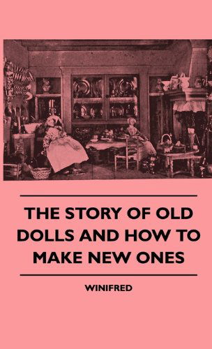 The Story of Old Dolls and How to Make New Ones - Winifred - Books - Von Elterlein Press - 9781445514772 - July 27, 2010