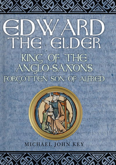 Cover for Michael John Key · Edward the Elder: King of the Anglo-Saxons, Forgotten Son of Alfred (Hardcover Book) (2019)