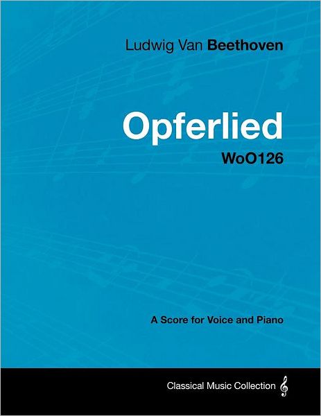 Cover for Ludwig Van Beethoven · Ludwig Van Beethoven - Opferlied - Woo126 - a Score for Voice and Piano (Paperback Book) (2012)