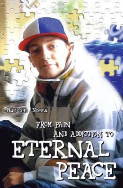 Cover for Raymond Noble · From Pain and Addiction to Eternal Peace (Paperback Book) (2018)