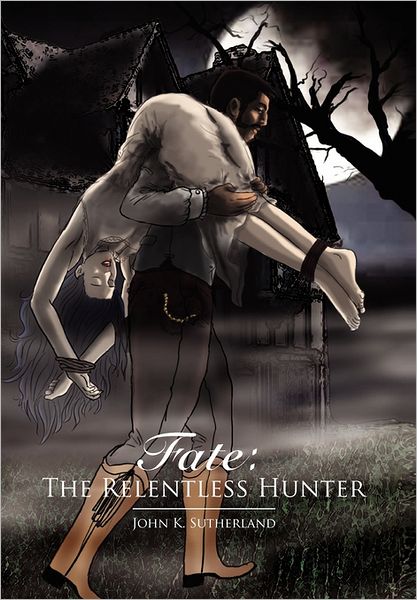 Cover for John K Sutherland · Fate: the Relentless Hunter (Hardcover Book) (2011)