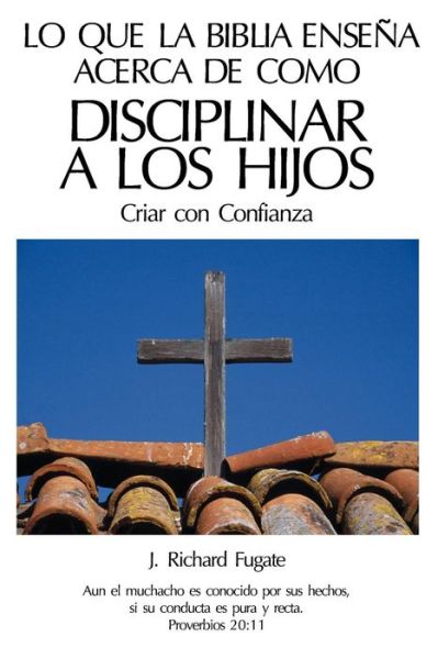 Cover for J Richard Fugate · Lo Que La Biblia Ensena Acerca De Como Disciplinar a Los Hijos: Criar Con Confianza (Paperback Book) (2011)