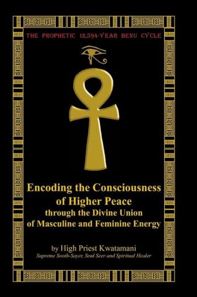 Cover for High Priest Kwatamani · The Prophetic 12,594-year Benu Cycle: Encoding the Consciousness of Higher Peace Through the Divine Union of Masculine and Feminine Energy (Paperback Book) (2011)
