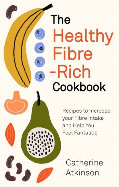 Cover for Catherine Atkinson · The Healthy Fibre-rich Cookbook: Recipes to Increase Your Fibre Intake and Help You Feel Fantastic (Paperback Book) (2021)