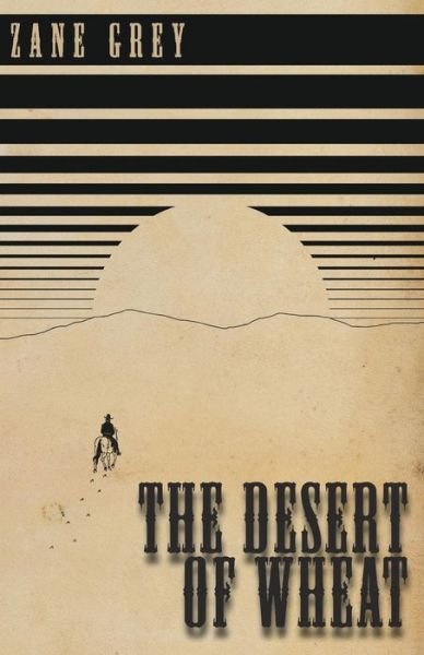 Cover for Zane Grey · The Desert of Wheat (Paperback Book) (2016)