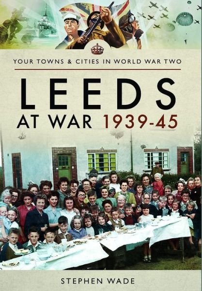 Cover for Stephen Wade · Leeds at War 1939 - 1945 (Paperback Bog) (2017)