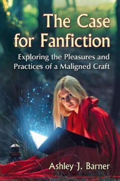 Cover for Ashley J. Barner · The Case for Fanfiction: Exploring the Pleasures and Practices of a Maligned Craft (Paperback Book) (2017)