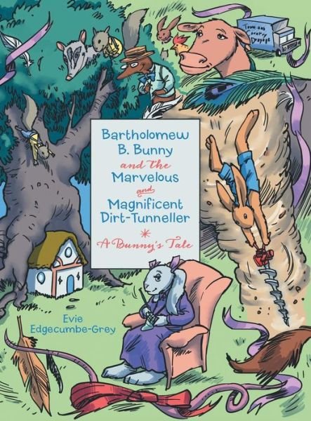 Cover for Evie Edgecumbe-grey · Bartholomew B. Bunny and the Marvelous and Magnificent Dirt-tunneller: a Bunny's Tale (Hardcover bog) (2014)