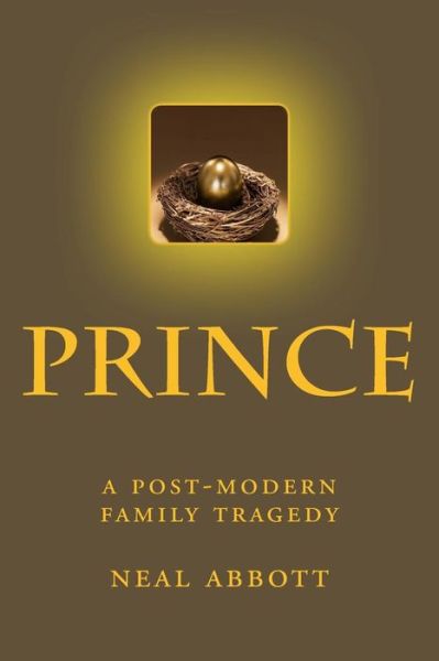 Prince: a Post-modern Family Tragedy - Neal Abbott - Livros - Createspace - 9781481282772 - 1 de abril de 2013