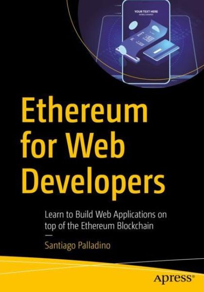 Ethereum for Web Developers: Learn to Build Web Applications on top of the Ethereum Blockchain - Santiago Palladino - Bøger - APress - 9781484252772 - 27. september 2019