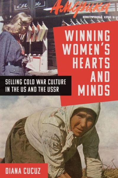 Cover for Diana Cucuz · Winning Women's Hearts and Minds: Selling Cold War Culture in the US and the USSR (Hardcover Book) (2023)