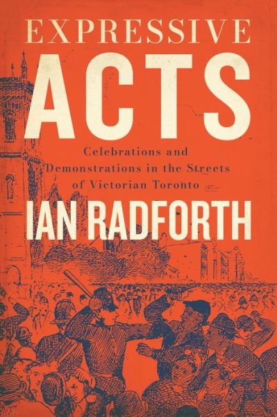 Ian Radforth · Expressive Acts: Celebrations and Demonstrations in the Streets of Victorian Toronto (Paperback Book) (2023)