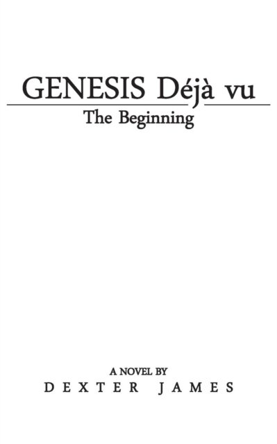 Genesis Deja Vu: the Beginning - Dexter James - Bøger - iUniverse - 9781491773772 - 27. august 2015