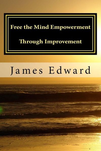 Cover for James Edward · Free the Mind: Empowerment Through Improvement (Taschenbuch) (2013)