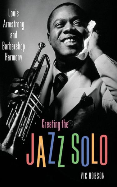 Cover for Vic Hobson · Creating the Jazz Solo: Louis Armstrong and Barbershop Harmony - American Made Music Series (Hardcover bog) (2018)