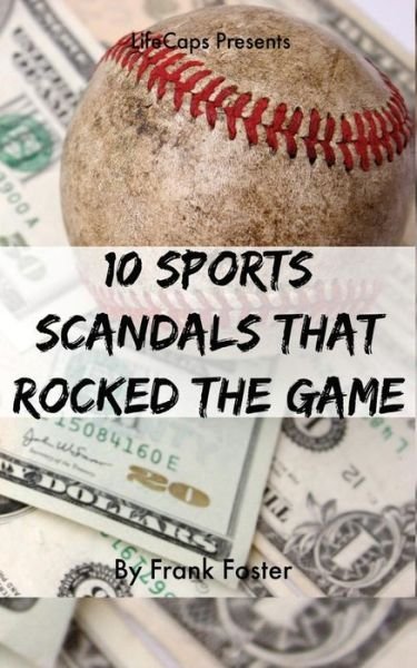 10 Sports Scandals That Rocked the Game - Frank Foster - Kirjat - Createspace - 9781501098772 - lauantai 6. syyskuuta 2014