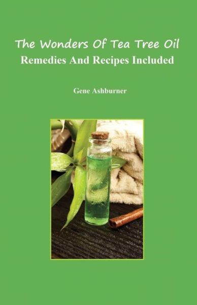 Cover for Gene Ashburner · The Wonders of Tea Tree Oil: Remedies and Recipes Included (Paperback Book) (2015)