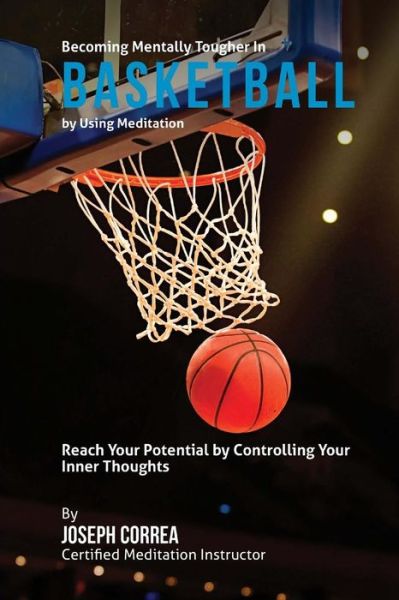 Cover for Correa (Certified Meditation Instructor) · Becoming Mentally Tougher in Basketball by Using Meditation: Reach Your Potential by Controlling Your Inner Thoughts (Paperback Book) (2015)