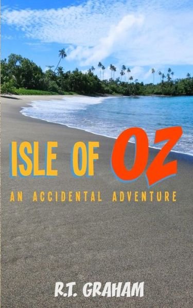Cover for R T Graham · Isle of Oz: an Accidental Adventure (Pocketbok) (2015)