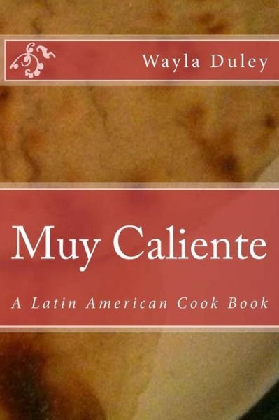 Cover for Wayla C Duley · Muy Caliente: a Latin American Cook Book (Paperback Book) (2015)