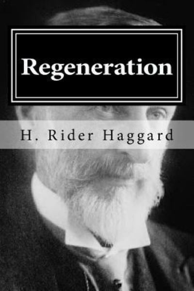 Regeneration - Sir H Rider Haggard - Books - Createspace Independent Publishing Platf - 9781522718772 - December 11, 2015