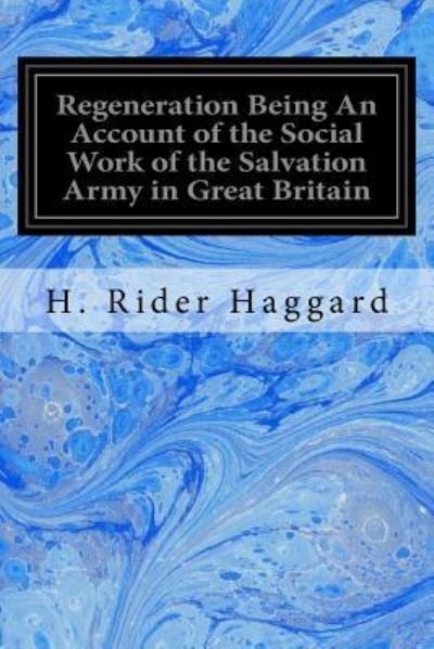 Cover for Sir H Rider Haggard · Regeneration Being An Account of the Social Work of the Salvation Army in Great Britain (Pocketbok) (2016)