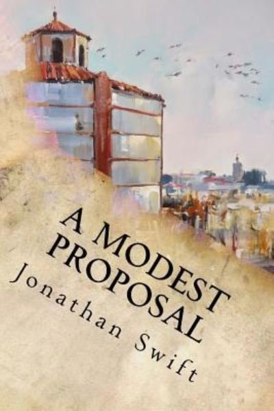 A Modest Proposal - Jonathan Swift - Books - Createspace Independent Publishing Platf - 9781539396772 - October 6, 2016
