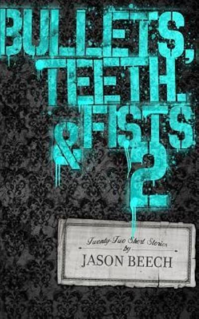 Cover for Jason Beech · Bullets, Teeth, &amp; Fists 2 (Paperback Bog) (2016)