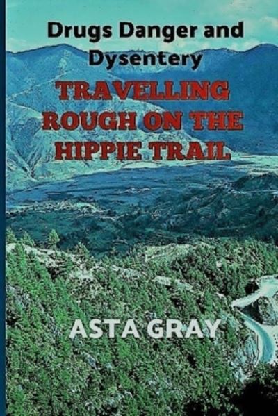 Cover for Asta Gray · Travelling Rough on the Hippie Trail (Paperback Book) (2016)