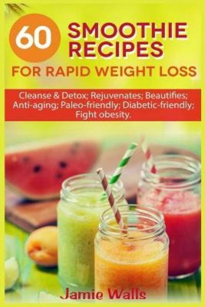 Jamie Walls · 60 Smoothie recipes for Rapid weight loss (Paperback Book) (2017)