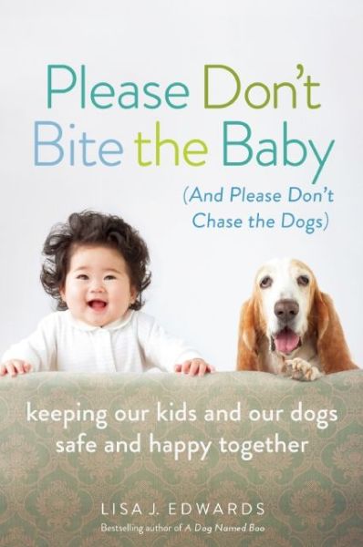 Cover for Lisa Edwards · Please Don't Bite the Baby (and Please Don't Chase the Dogs): Keeping Our Kids and Our Dogs Safe and Happy Together (Taschenbuch) (2015)