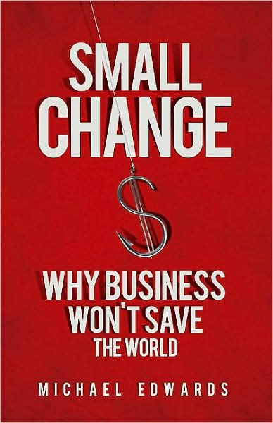 Cover for Michael Edwards · Small Change: Why Business Wont Save the World (Paperback Book) (2010)