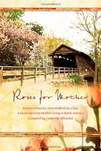 Cover for Catherine Whelchel · Roses for Mother: Poems Written by Alice Wallenfelz Cline a Depression Era Mother Living in Rural America Compiled by Catherine Whelchel (Hardcover Book) (2011)