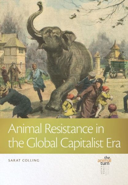 Animal Resistance in the Global Capitalist Era - The Animal Turn - Sarat Colling - Books - Michigan State University Press - 9781611863772 - December 30, 2020