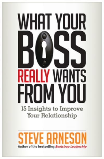 Cover for Steve Arneson · What Your Boss Really Wants from You: 15 Insights to Improve Your Relationship (Paperback Book) (2014)