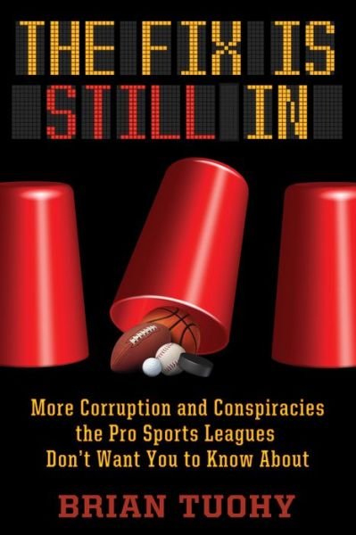Cover for Brian Tuohy · The Fix Is Still In: Corruption and Conspiracies the Pro Sports Leagues Don't Want You to Know About (Paperback Book) (2019)