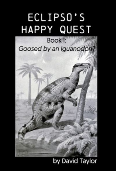 Cover for David Taylor · Eclipso's Happy Quest : Book I: Goosed by an Iguanodon? : 1 (Hardcover bog) (2022)