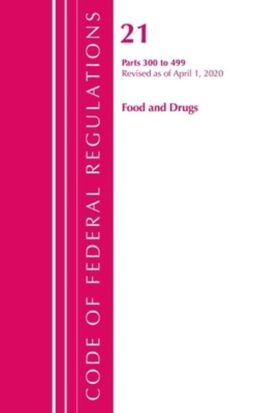 Cover for Office Of The Federal Register (U.S.) · Code of Federal Regulations, Title 21 Food and Drugs 300-499, Revised as of April 1, 2020 - Code of Federal Regulations, Title 21 Food and Drugs (Paperback Book) (2021)