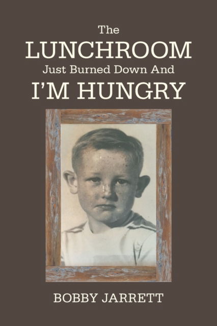 Cover for Bobby Jarrett · The Lunchroom Just Burned Down and I'm Hungry (Paperback Book) (2020)