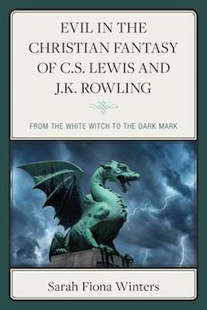 Sarah Fiona Winters · Evil in the Christian Fantasy of C.S. Lewis and J.K. Rowling: From the White Witch to the Dark Mark (Hardcover Book) (2024)