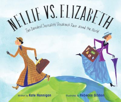 Cover for Kate Hannigan · Nellie vs. Elizabeth: Two Daredevil Journalists' Breakneck Race around the World (N/A) (2022)