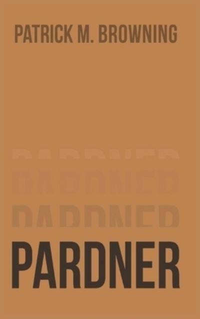 Patrick M. Browning · Pardner 4 (Hardcover Book) (2022)