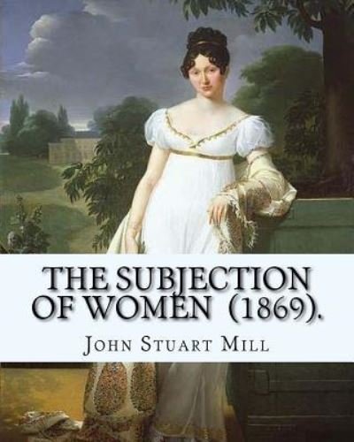 Cover for John Stuart Mill · The Subjection of Women (1869). By (Paperback Book) (2018)