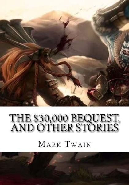 The $30,000 Bequest, and Other Stories - Mark Twain - Bøker - Createspace Independent Publishing Platf - 9781725614772 - 15. august 2018