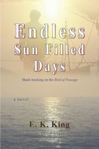 Cover for E K King · Endless Sun-Filled Days: Shark Tracking on the Bird of Passage (Paperback Book) (2018)