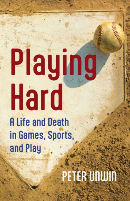 Cover for Peter Unwin · Playing Hard: A Life and Death in Games, Sports, and Play (Paperback Book) (2025)