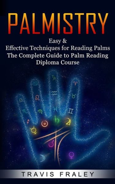 Cover for Travis Fraley · Palmistry : Easy &amp; Effective Techniques for Reading Palms (The Complete Guide to Palm Reading Diploma Course) (Paperback Book) (2022)